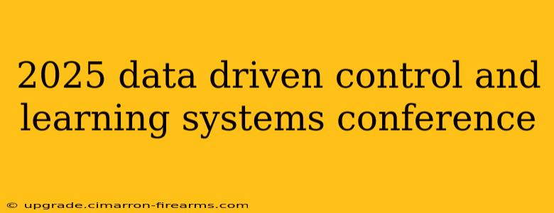 2025 data driven control and learning systems conference