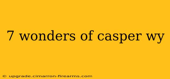 7 wonders of casper wy