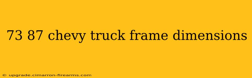 73 87 chevy truck frame dimensions