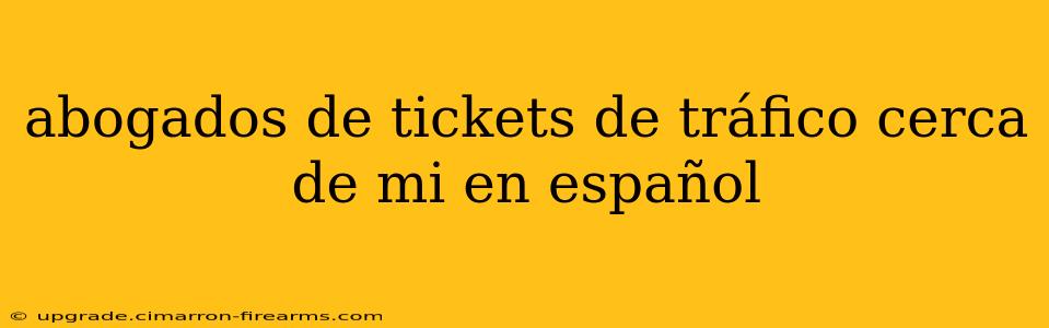 abogados de tickets de tráfico cerca de mi en español