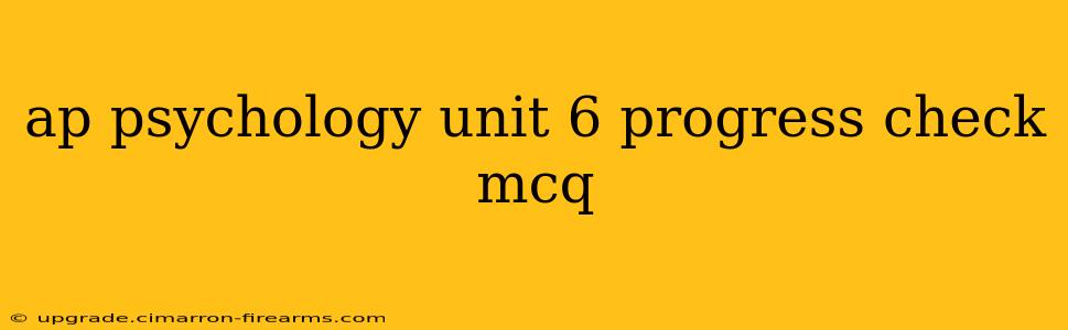 ap psychology unit 6 progress check mcq