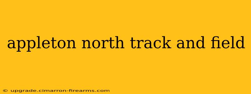 appleton north track and field