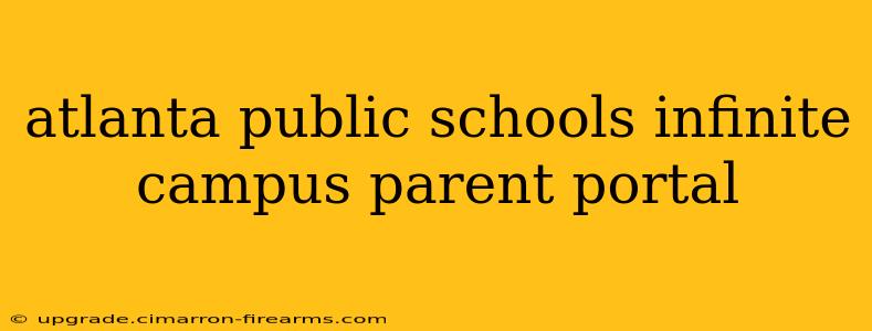 atlanta public schools infinite campus parent portal