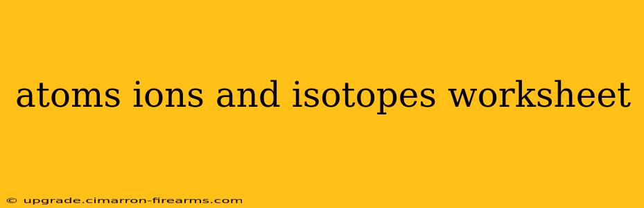 atoms ions and isotopes worksheet