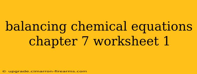 balancing chemical equations chapter 7 worksheet 1