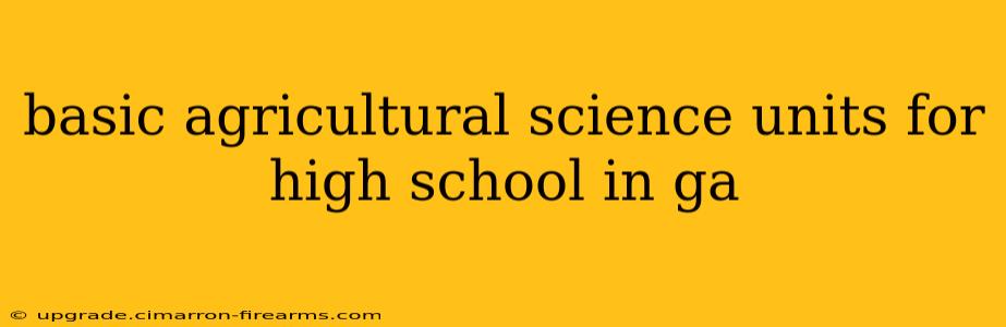 basic agricultural science units for high school in ga