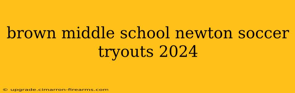 brown middle school newton soccer tryouts 2024