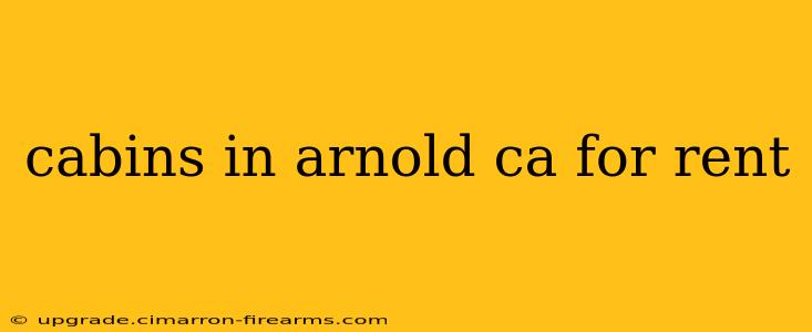 cabins in arnold ca for rent