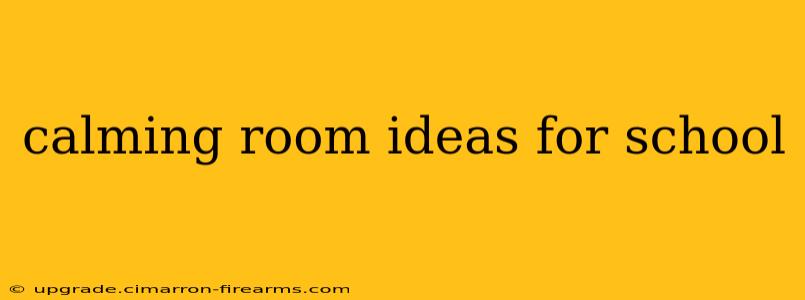 calming room ideas for school