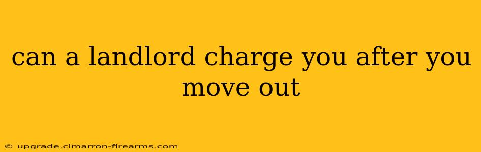 can a landlord charge you after you move out