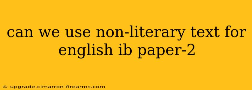 can we use non-literary text for english ib paper-2