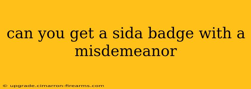 can you get a sida badge with a misdemeanor