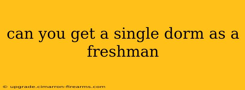 can you get a single dorm as a freshman