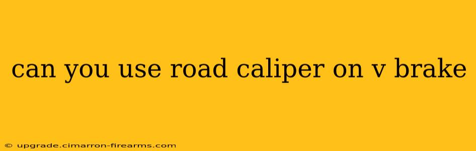 can you use road caliper on v brake