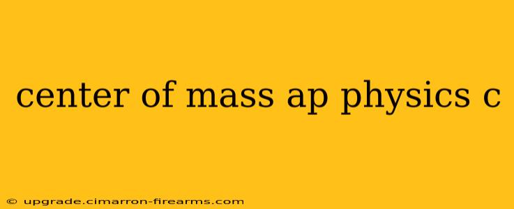 center of mass ap physics c