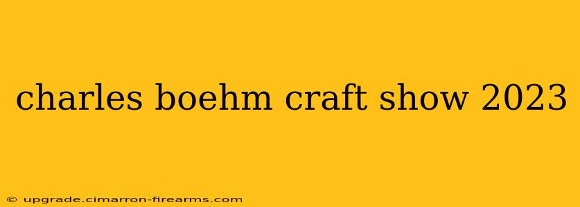 charles boehm craft show 2023