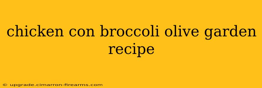 chicken con broccoli olive garden recipe