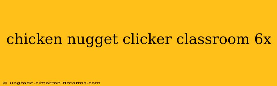 chicken nugget clicker classroom 6x