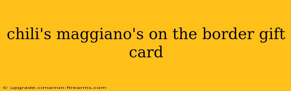 chili's maggiano's on the border gift card