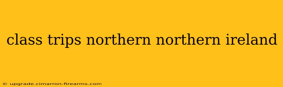 class trips northern northern ireland