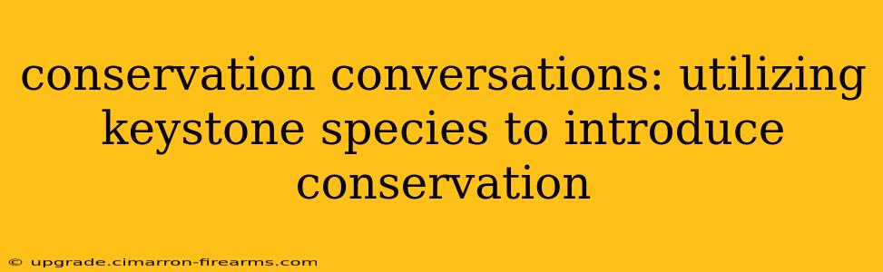 conservation conversations: utilizing keystone species to introduce conservation