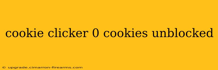 cookie clicker 0 cookies unblocked