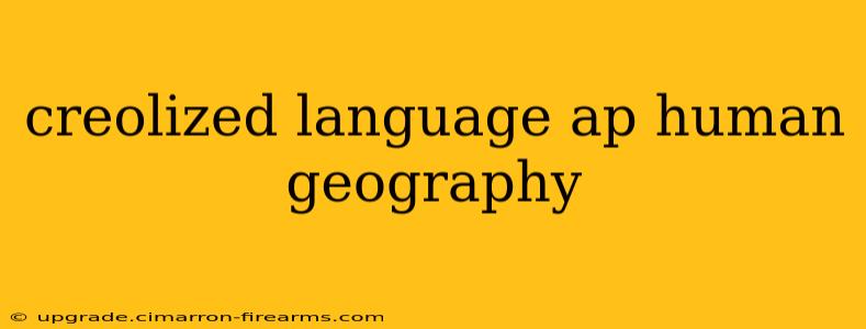 creolized language ap human geography