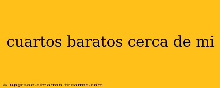 cuartos baratos cerca de mi