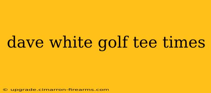 dave white golf tee times