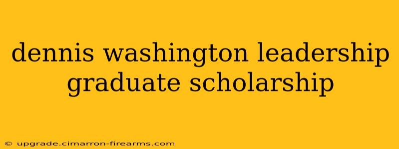 dennis washington leadership graduate scholarship