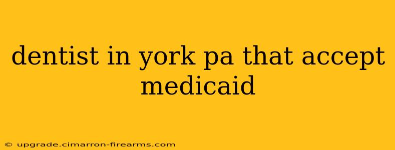 dentist in york pa that accept medicaid