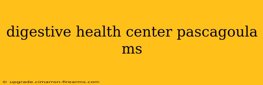 digestive health center pascagoula ms