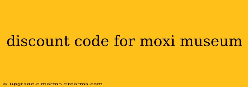 discount code for moxi museum