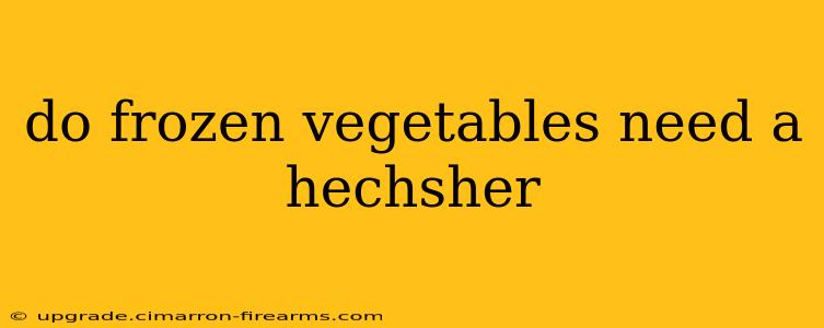 do frozen vegetables need a hechsher