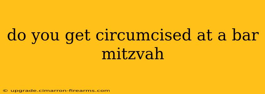 do you get circumcised at a bar mitzvah