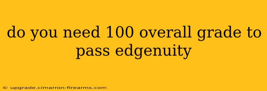 do you need 100 overall grade to pass edgenuity