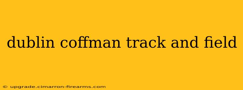 dublin coffman track and field