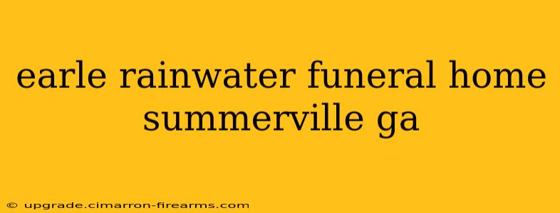 earle rainwater funeral home summerville ga