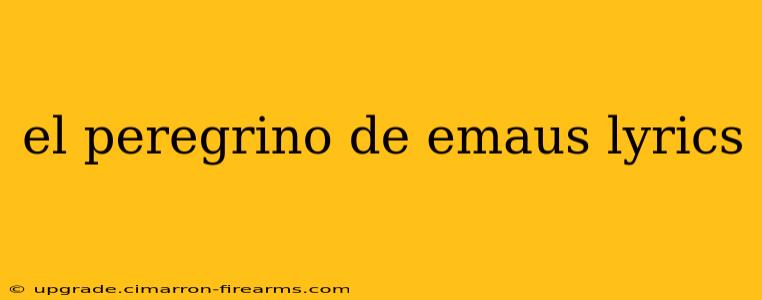 el peregrino de emaus lyrics