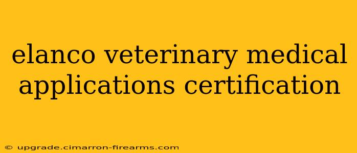 elanco veterinary medical applications certification