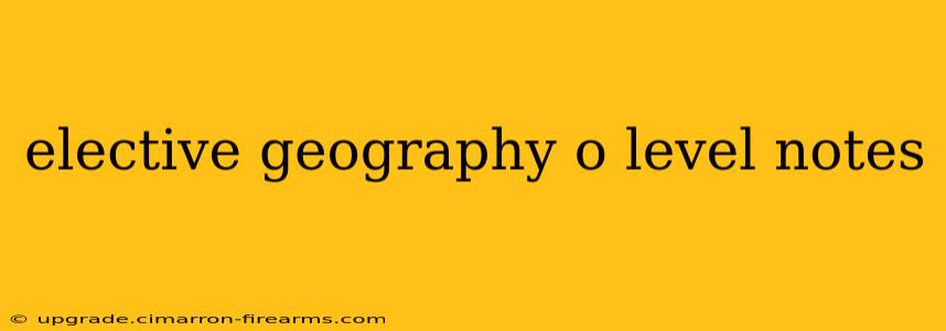 elective geography o level notes