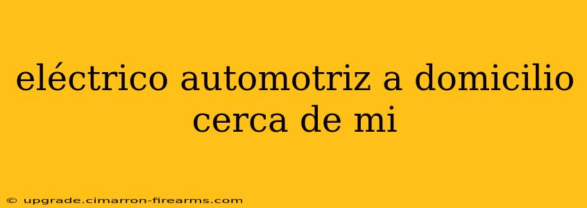 eléctrico automotriz a domicilio cerca de mi