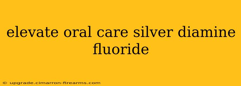 elevate oral care silver diamine fluoride