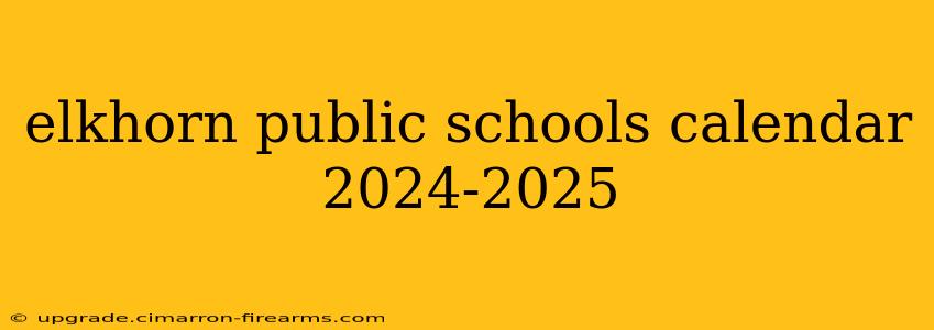 elkhorn public schools calendar 2024-2025