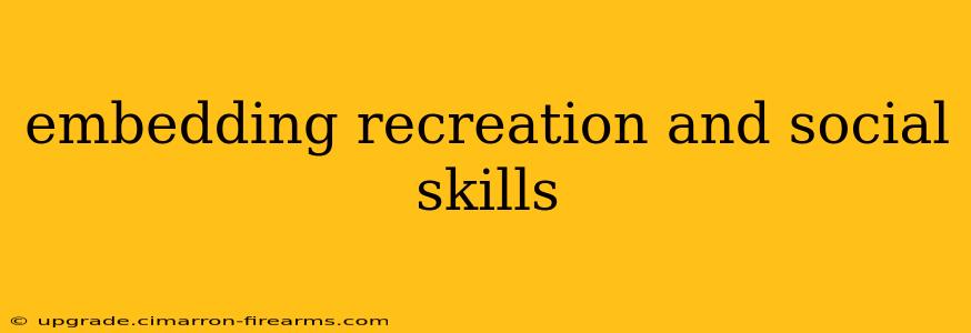 embedding recreation and social skills