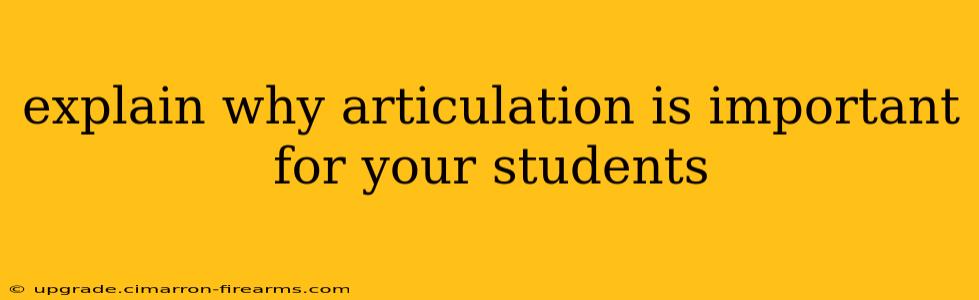 explain why articulation is important for your students