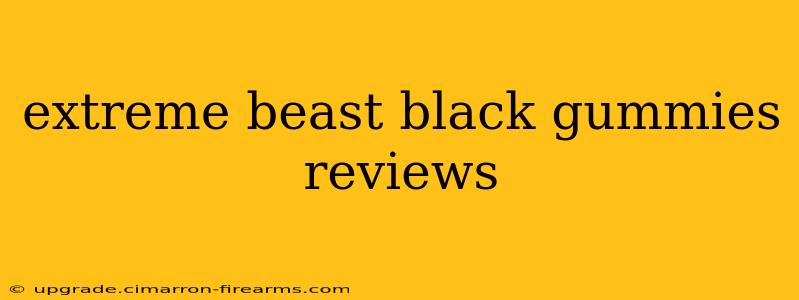 extreme beast black gummies reviews