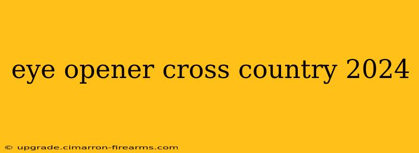 eye opener cross country 2024