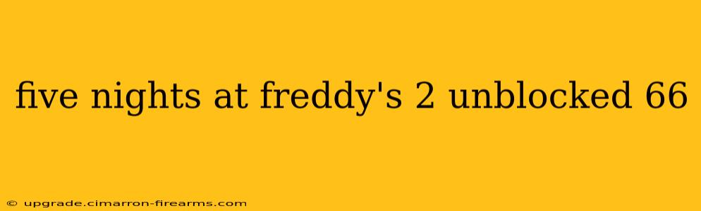 five nights at freddy's 2 unblocked 66