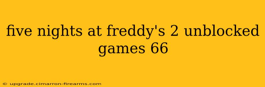 five nights at freddy's 2 unblocked games 66